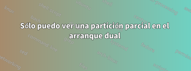 Sólo puedo ver una partición parcial en el arranque dual