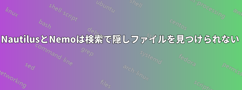 NautilusとNemoは検索で隠しファイルを見つけられない