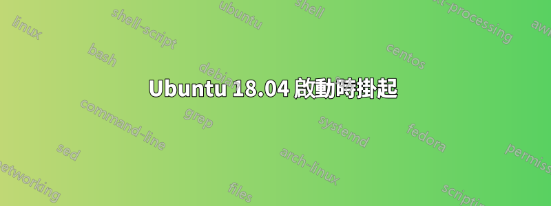 Ubuntu 18.04 啟動時掛起