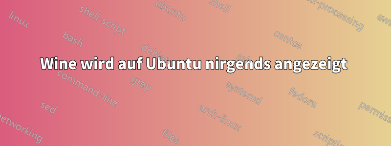 Wine wird auf Ubuntu nirgends angezeigt