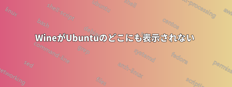 WineがUbuntuのどこにも表示されない