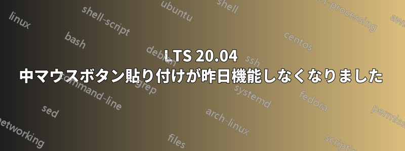 LTS 20.04 中マウスボタン貼り付けが昨日機能しなくなりました