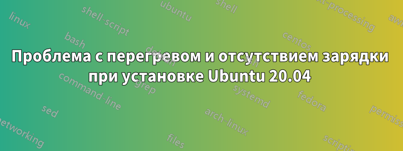 Проблема с перегревом и отсутствием зарядки при установке Ubuntu 20.04