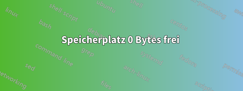 Speicherplatz 0 Bytes frei