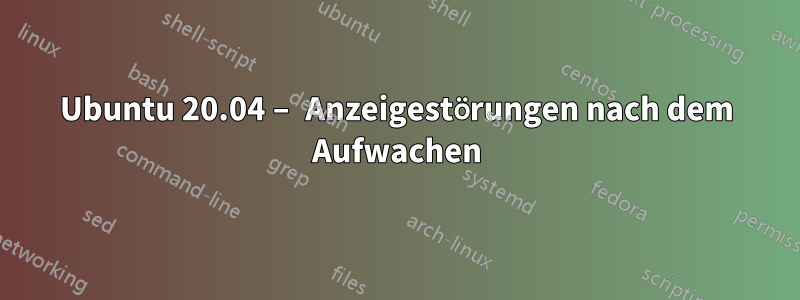 Ubuntu 20.04 – Anzeigestörungen nach dem Aufwachen