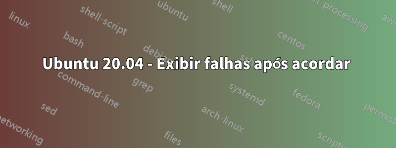 Ubuntu 20.04 - Exibir falhas após acordar