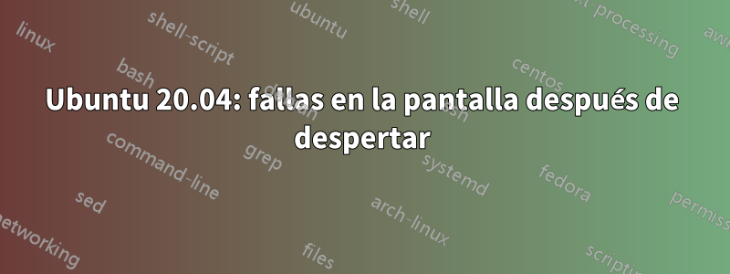 Ubuntu 20.04: fallas en la pantalla después de despertar