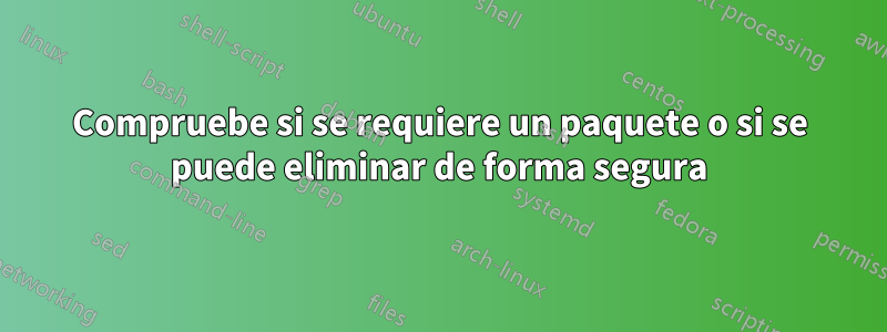 Compruebe si se requiere un paquete o si se puede eliminar de forma segura