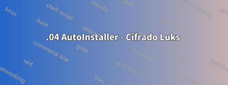 20.04 AutoInstaller - Cifrado Luks