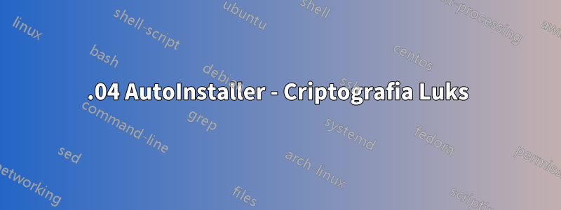 20.04 AutoInstaller - Criptografia Luks