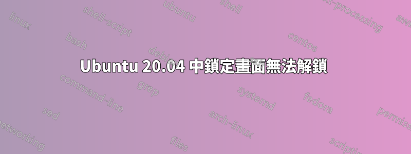 Ubuntu 20.04 中鎖定畫面無法解鎖