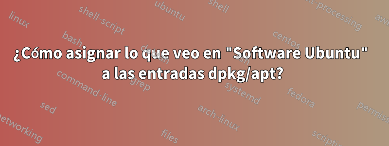 ¿Cómo asignar lo que veo en "Software Ubuntu" a las entradas dpkg/apt?