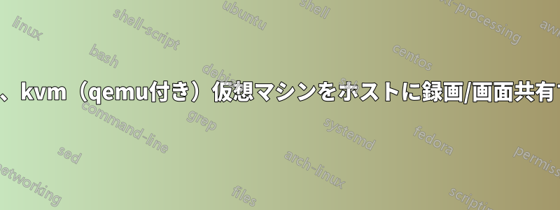 キャプチャカードなしで、kvm（qemu付き）仮想マシンをホストに録画/画面共有することは可能ですか？