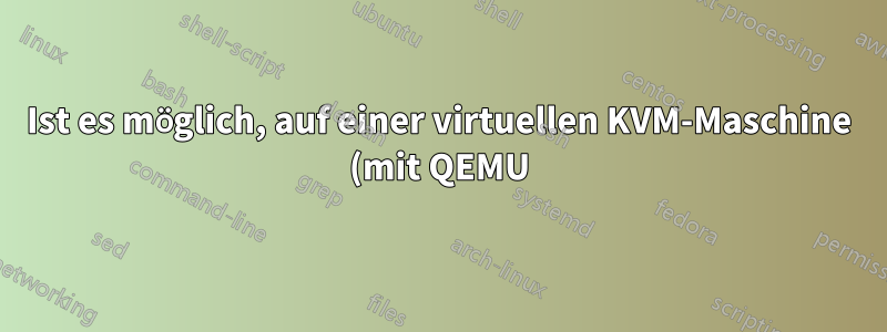 Ist es möglich, auf einer virtuellen KVM-Maschine (mit QEMU) ohne Capture-Karte auf einem Host aufzuzeichnen/den Bildschirm freizugeben?