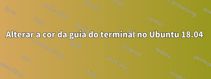 Alterar a cor da guia do terminal no Ubuntu 18.04