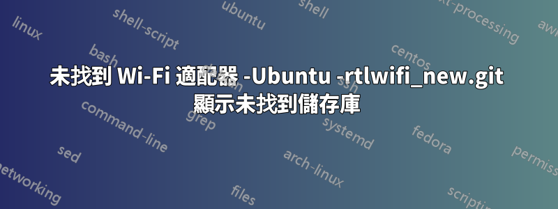 未找到 Wi-Fi 適配器 -Ubuntu -rtlwifi_new.git 顯示未找到儲存庫