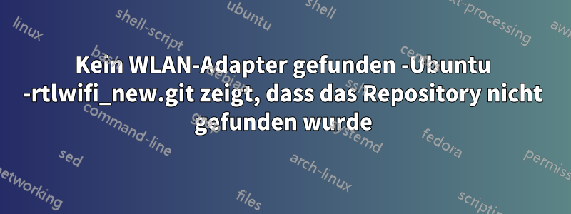 Kein WLAN-Adapter gefunden -Ubuntu -rtlwifi_new.git zeigt, dass das Repository nicht gefunden wurde