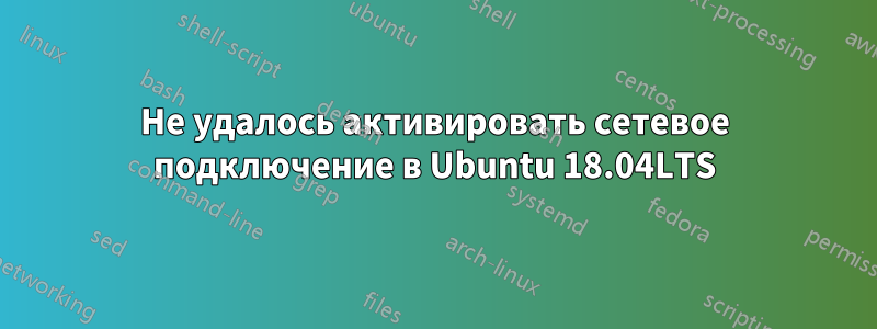 Не удалось активировать сетевое подключение в Ubuntu 18.04LTS