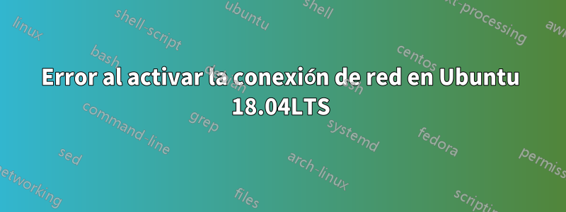 Error al activar la conexión de red en Ubuntu 18.04LTS