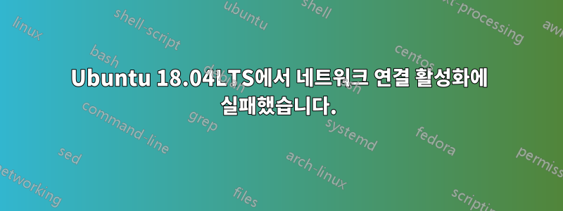 Ubuntu 18.04LTS에서 네트워크 연결 활성화에 실패했습니다.