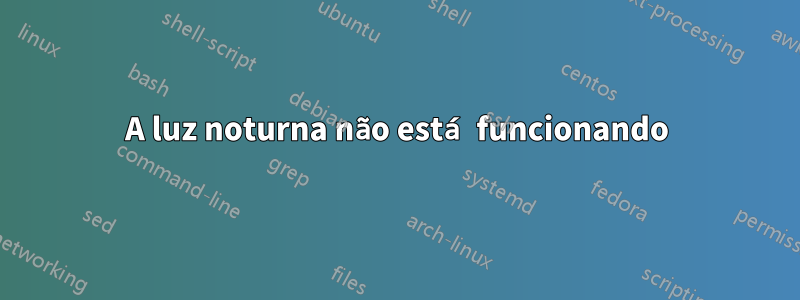 A luz noturna não está funcionando