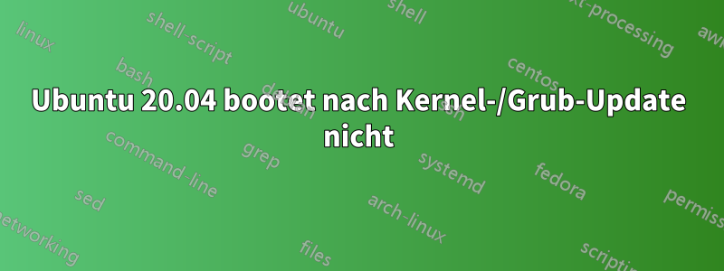 Ubuntu 20.04 bootet nach Kernel-/Grub-Update nicht