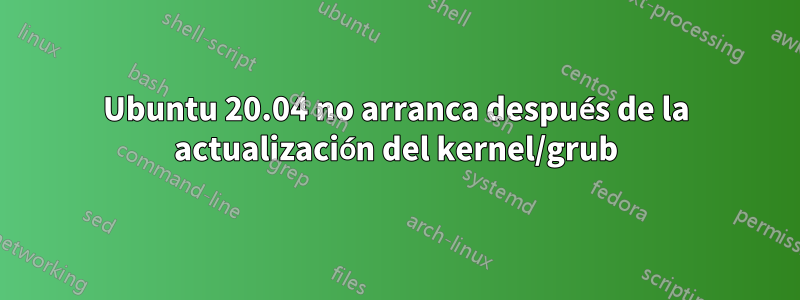 Ubuntu 20.04 no arranca después de la actualización del kernel/grub