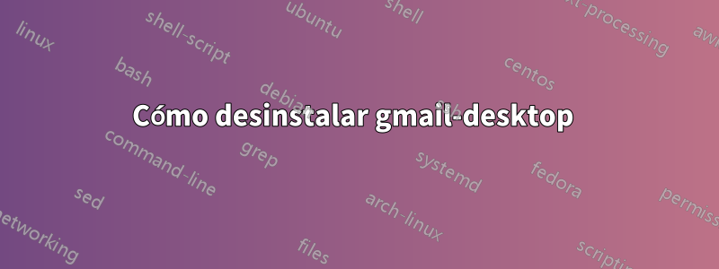 Cómo desinstalar gmail-desktop 