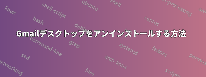 Gmailデスクトップをアンインストールする方法 