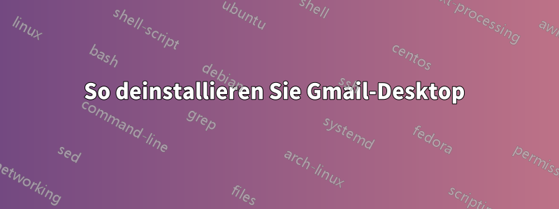 So deinstallieren Sie Gmail-Desktop 