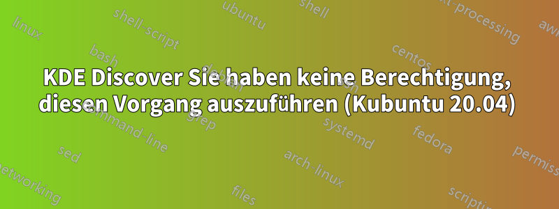 KDE Discover Sie haben keine Berechtigung, diesen Vorgang auszuführen (Kubuntu 20.04)