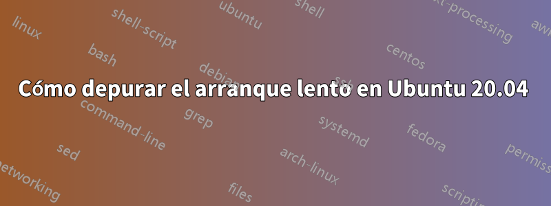 Cómo depurar el arranque lento en Ubuntu 20.04