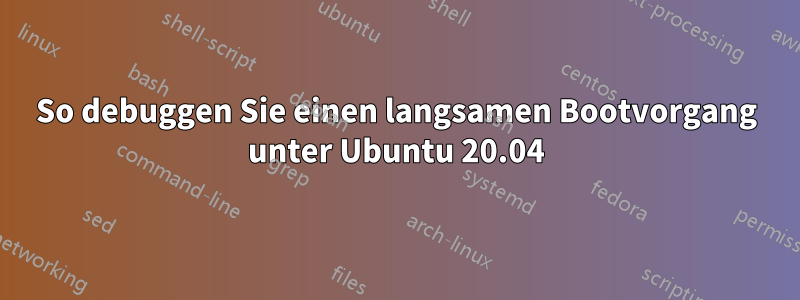 So debuggen Sie einen langsamen Bootvorgang unter Ubuntu 20.04