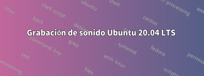 Grabación de sonido Ubuntu 20.04 LTS