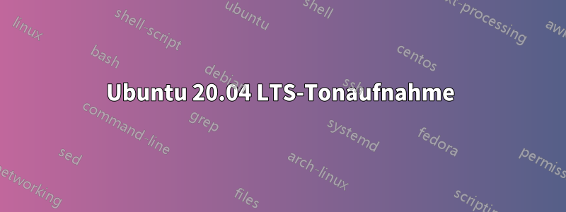 Ubuntu 20.04 LTS-Tonaufnahme