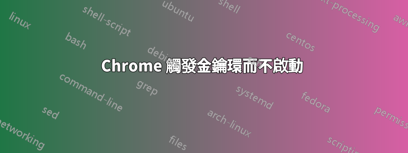 Chrome 觸發金鑰環而不啟動