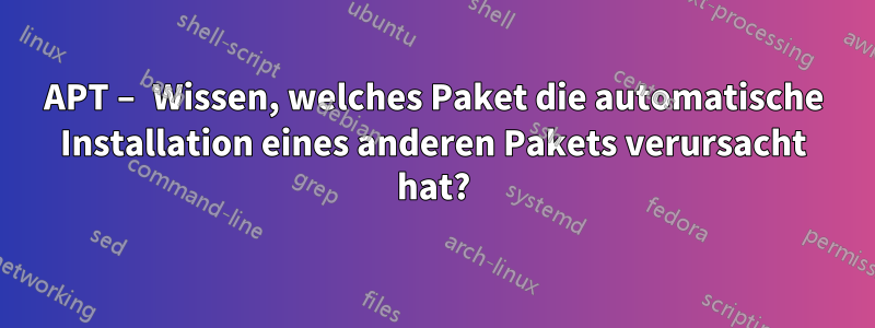 APT – Wissen, welches Paket die automatische Installation eines anderen Pakets verursacht hat?