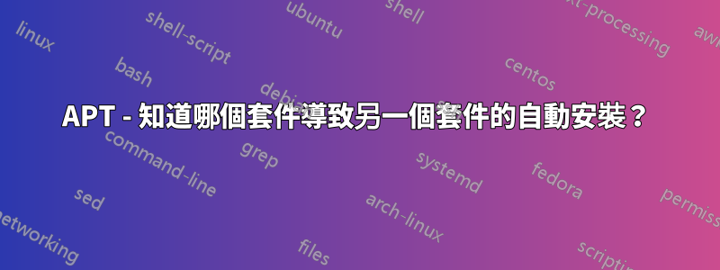 APT - 知道哪個套件導致另一個套件的自動安裝？