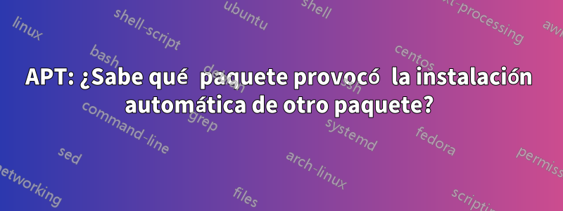 APT: ¿Sabe qué paquete provocó la instalación automática de otro paquete?