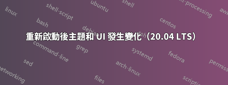 重新啟動後主題和 UI 發生變化（20.04 LTS）