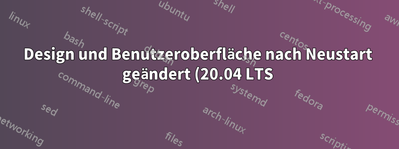 Design und Benutzeroberfläche nach Neustart geändert (20.04 LTS)
