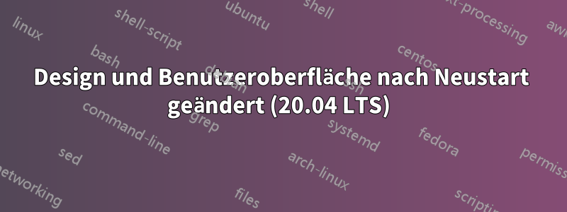 Design und Benutzeroberfläche nach Neustart geändert (20.04 LTS) 