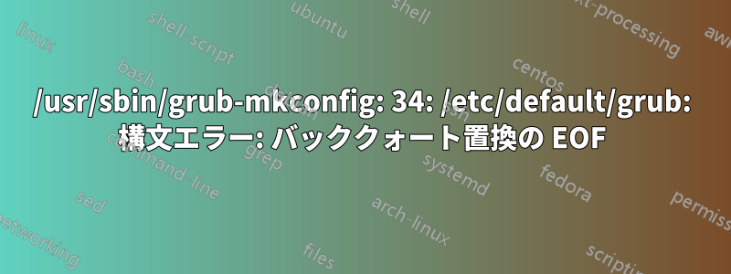 /usr/sbin/grub-mkconfig: 34: /etc/default/grub: 構文エラー: バッククォート置換の EOF