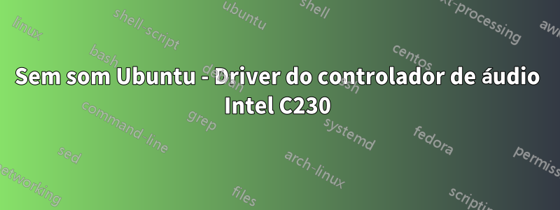 Sem som Ubuntu - Driver do controlador de áudio Intel C230