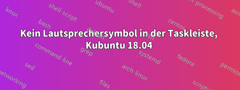 Kein Lautsprechersymbol in der Taskleiste, Kubuntu 18.04