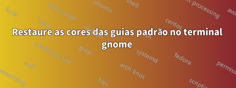 Restaure as cores das guias padrão no terminal gnome