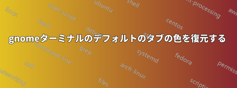 gnomeターミナルのデフォルトのタブの色を復元する