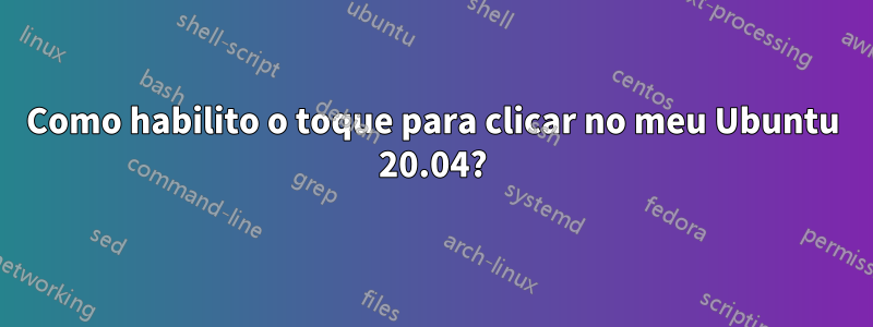 Como habilito o toque para clicar no meu Ubuntu 20.04?