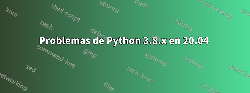 Problemas de Python 3.8.x en 20.04