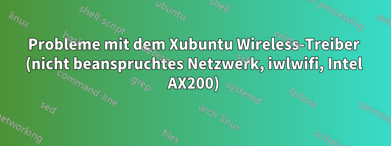 Probleme mit dem Xubuntu Wireless-Treiber (nicht beanspruchtes Netzwerk, iwlwifi, Intel AX200)